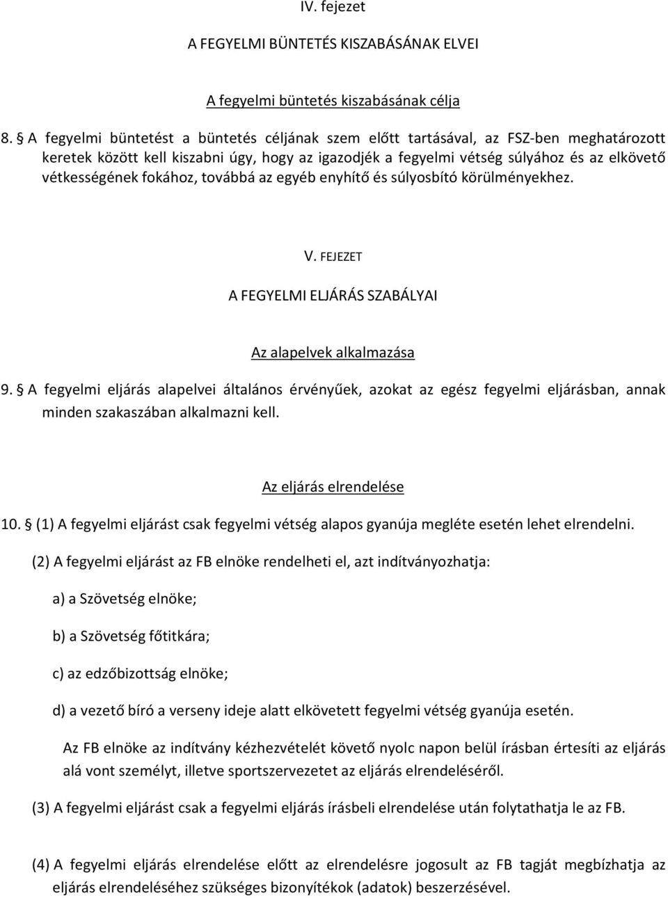 fokához, továbbá az egyéb enyhítő és súlyosbító körülményekhez. V. FEJEZET A FEGYELMI ELJÁRÁS SZABÁLYAI Az alapelvek alkalmazása 9.