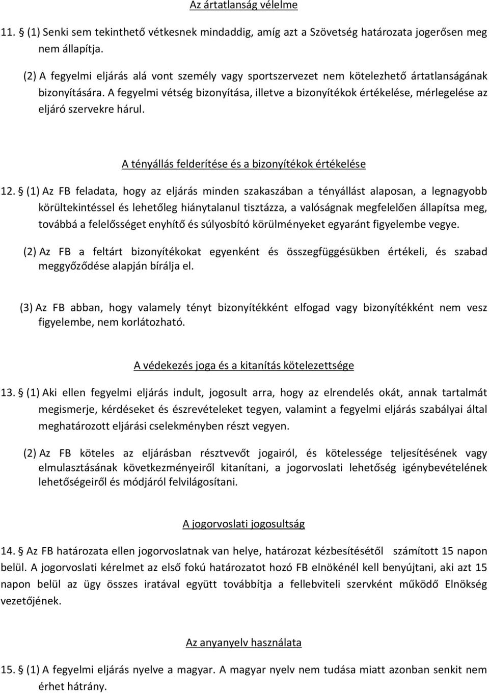 A fegyelmi vétség bizonyítása, illetve a bizonyítékok értékelése, mérlegelése az eljáró szervekre hárul. A tényállás felderítése és a bizonyítékok értékelése 12.