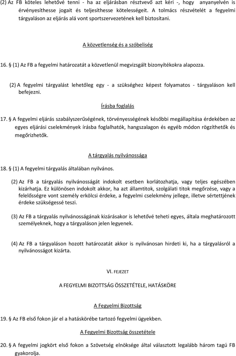 (1) Az FB a fegyelmi határozatát a közvetlenül megvizsgált bizonyítékokra alapozza. (2) A fegyelmi tárgyalást lehetőleg egy - a szükséghez képest folyamatos - tárgyaláson kell befejezni.