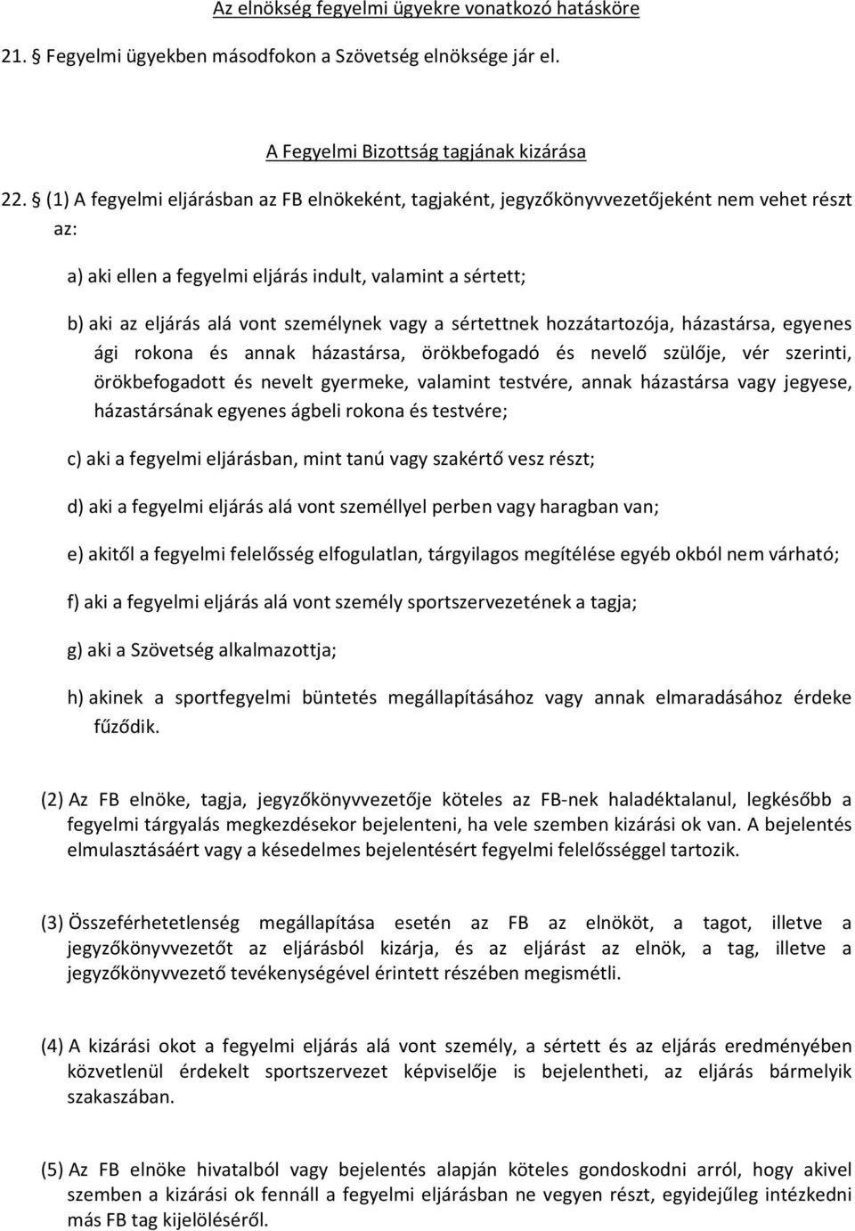 vagy a sértettnek hozzátartozója, házastársa, egyenes ági rokona és annak házastársa, örökbefogadó és nevelő szülője, vér szerinti, örökbefogadott és nevelt gyermeke, valamint testvére, annak