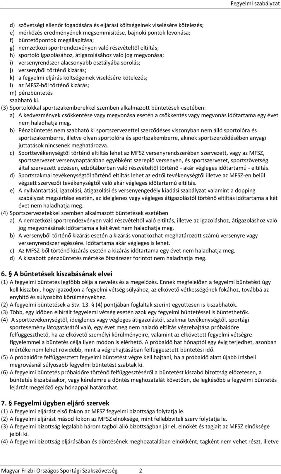 fegyelmi eljárás költségeinek viselésére kötelezés; l) az MFSZ-ből történő kizárás; m) pénzbüntetés szabható ki.