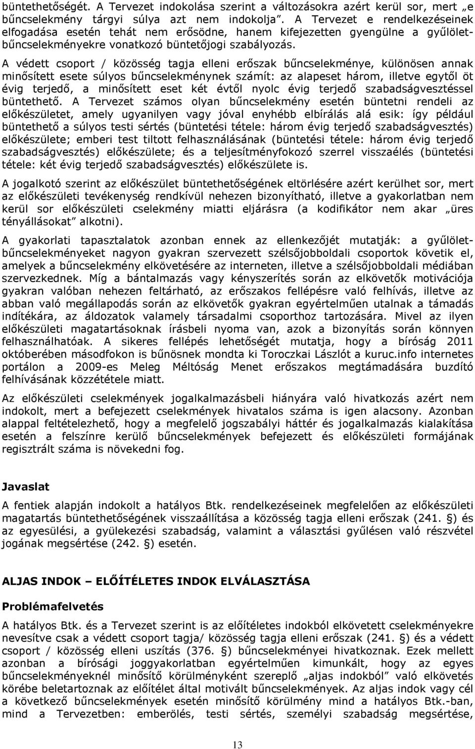 A védett csoport / közösség tagja elleni erőszak bűncselekménye, különösen annak minősített esete súlyos bűncselekménynek számít: az alapeset három, illetve egytől öt évig terjedő, a minősített eset