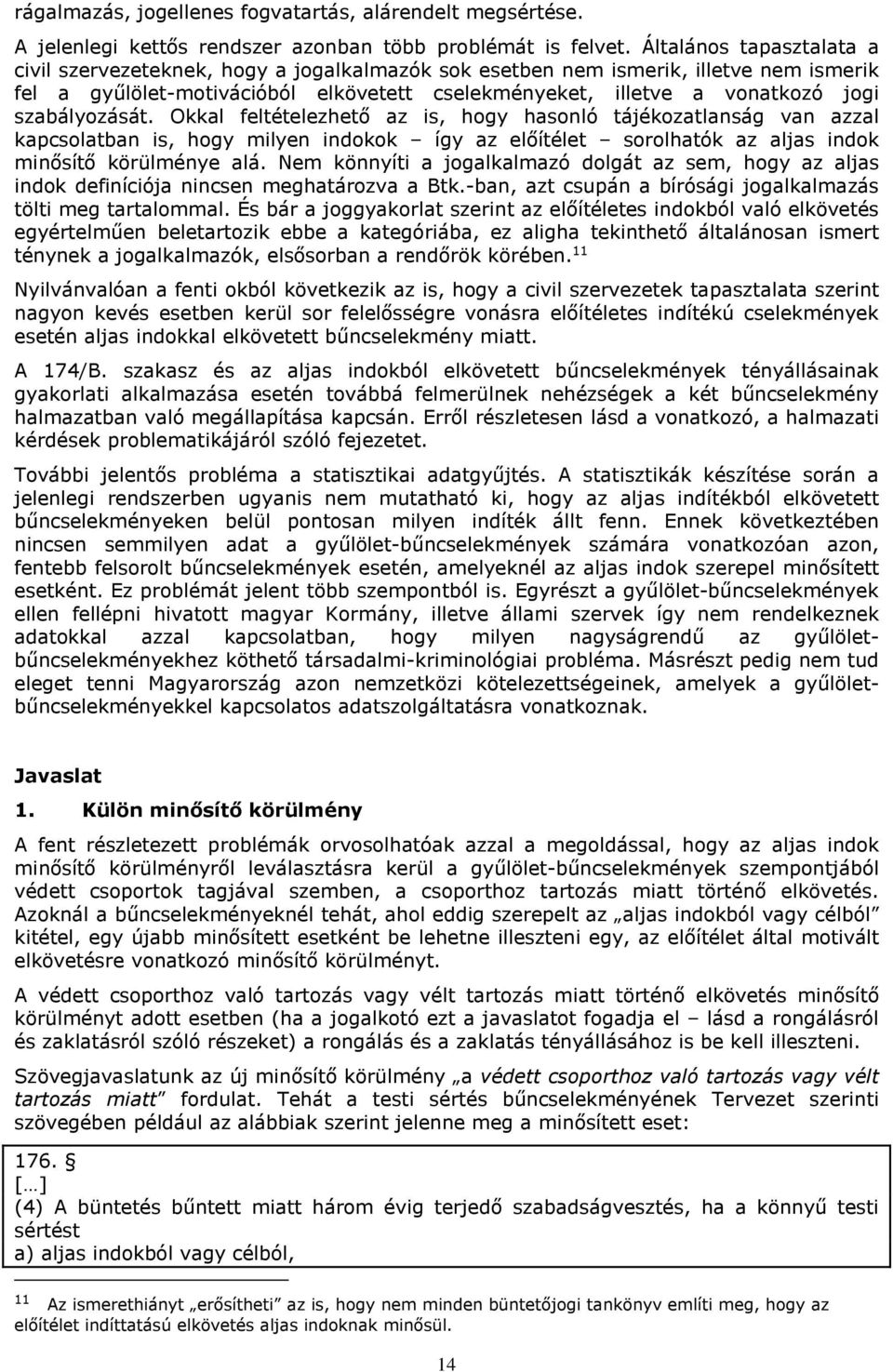 szabályozását. Okkal feltételezhető az is, hogy hasonló tájékozatlanság van azzal kapcsolatban is, hogy milyen indokok így az előítélet sorolhatók az aljas indok minősítő körülménye alá.