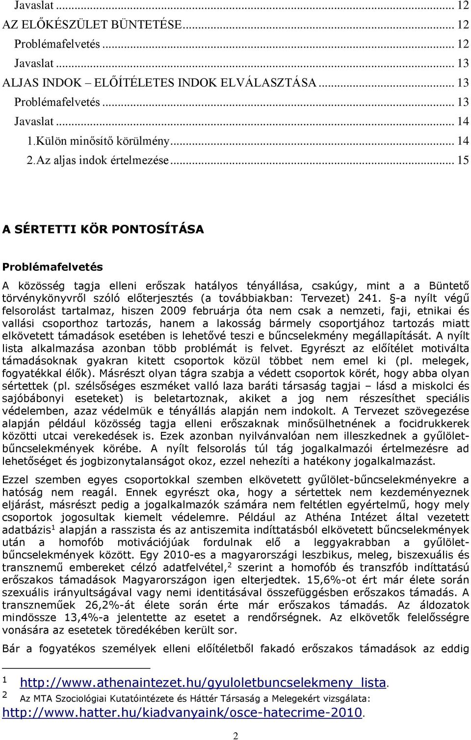 .. 15 A SÉRTETTI KÖR PONTOSÍTÁSA Problémafelvetés A közösség tagja elleni erőszak hatályos tényállása, csakúgy, mint a a Büntető törvénykönyvről szóló előterjesztés (a továbbiakban: Tervezet) 241.