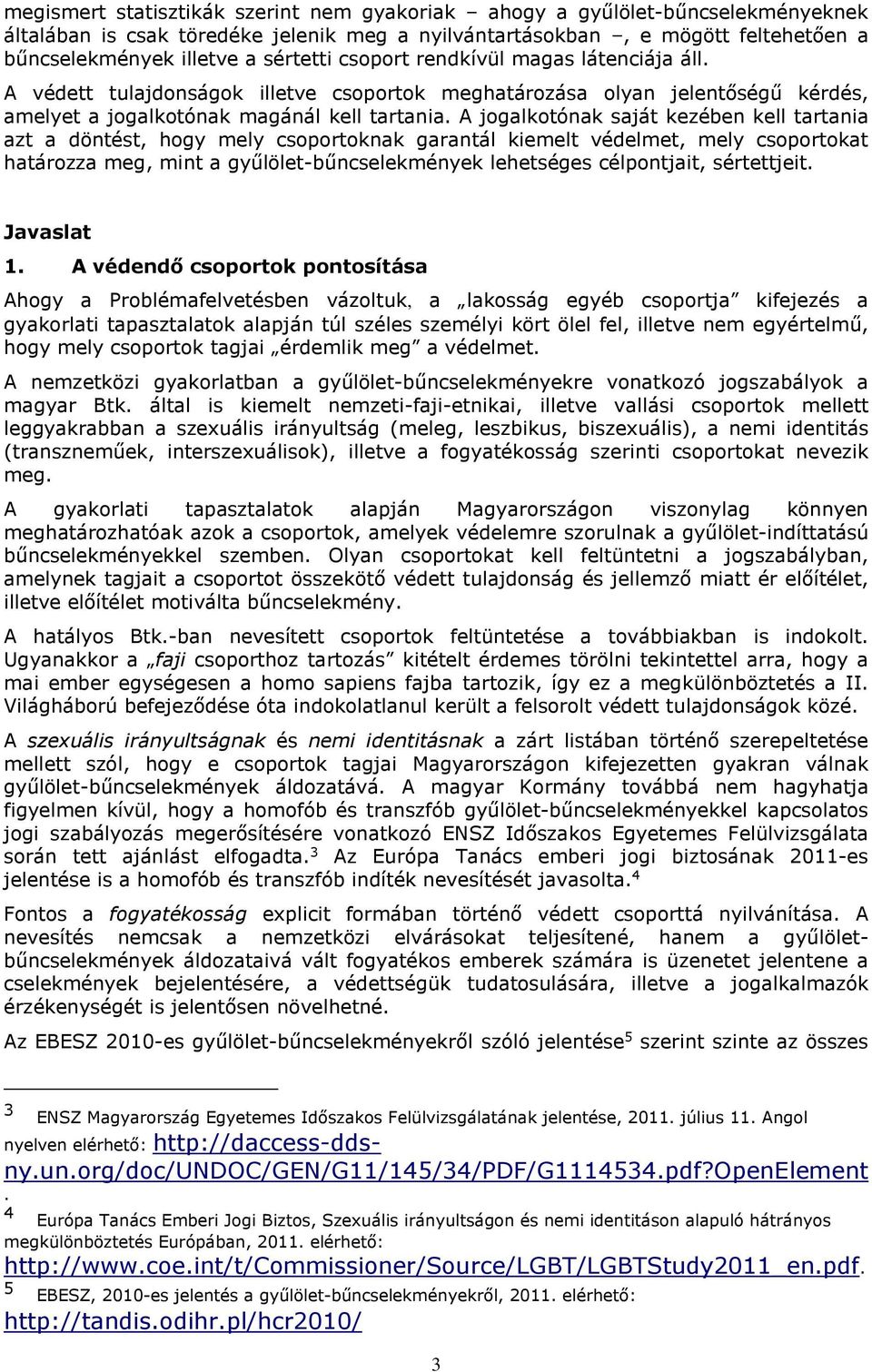 A jogalkotónak saját kezében kell tartania azt a döntést, hogy mely csoportoknak garantál kiemelt védelmet, mely csoportokat határozza meg, mint a gyűlölet-bűncselekmények lehetséges célpontjait,