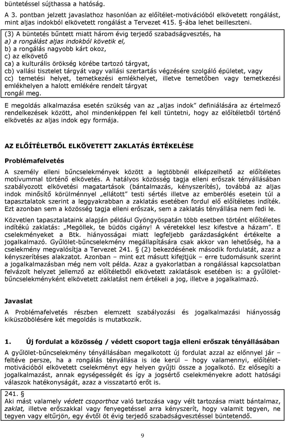 (3) A büntetés bűntett miatt három évig terjedő szabadságvesztés, ha a) a rongálást aljas indokból követik el, b) a rongálás nagyobb kárt okoz, c) az elkövető ca) a kulturális örökség körébe tartozó