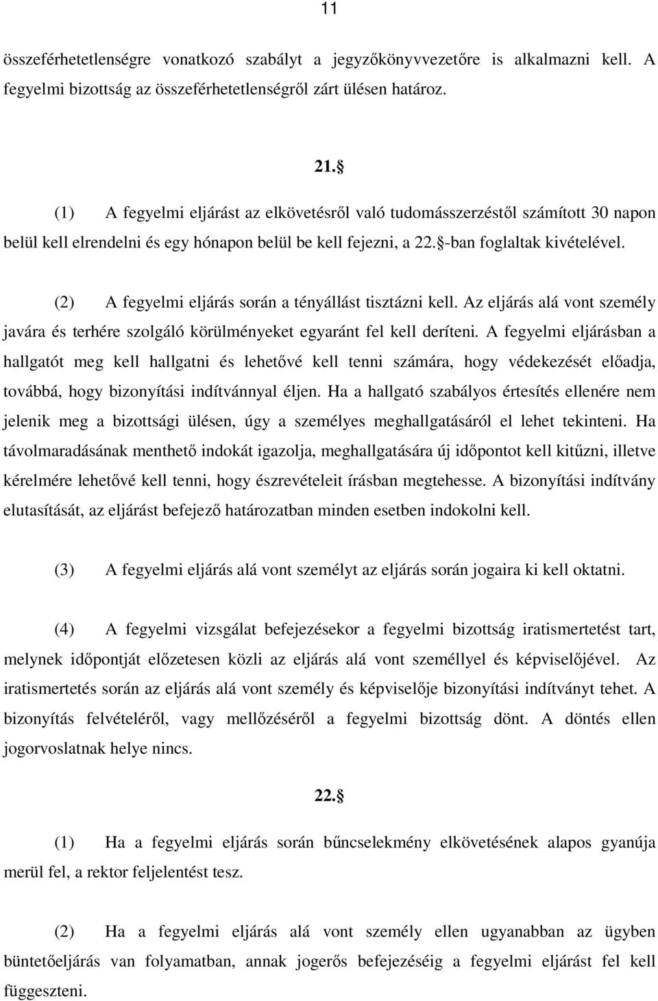 (2) A fegyelmi eljárás során a tényállást tisztázni kell. Az eljárás alá vont személy javára és terhére szolgáló körülményeket egyaránt fel kell deríteni.