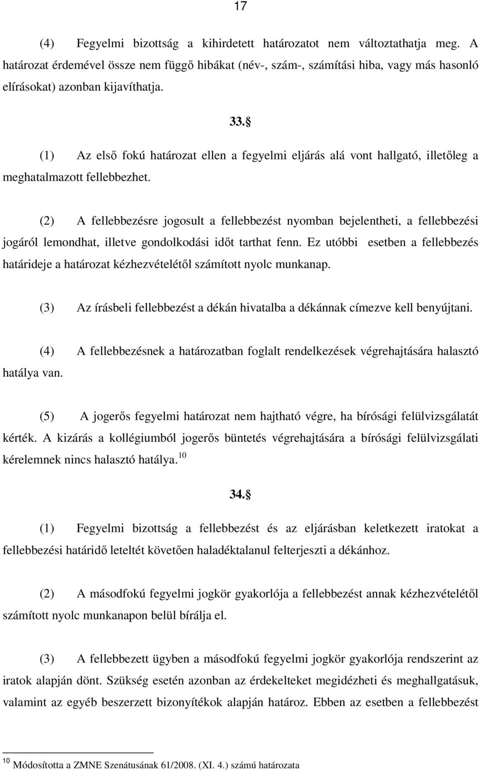 (1) Az első fokú határozat ellen a fegyelmi eljárás alá vont hallgató, illetőleg a meghatalmazott fellebbezhet.