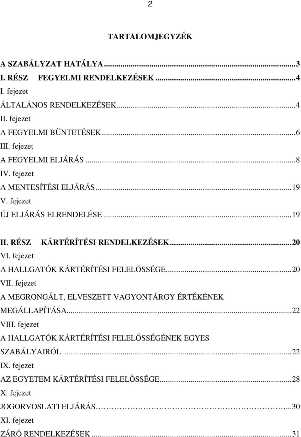 fejezet A HALLGATÓK KÁRTÉRÍTÉSI FELELŐSSÉGE...20 VII. fejezet A MEGRONGÁLT, ELVESZETT VAGYONTÁRGY ÉRTÉKÉNEK MEGÁLLAPÍTÁSA...22 VIII.