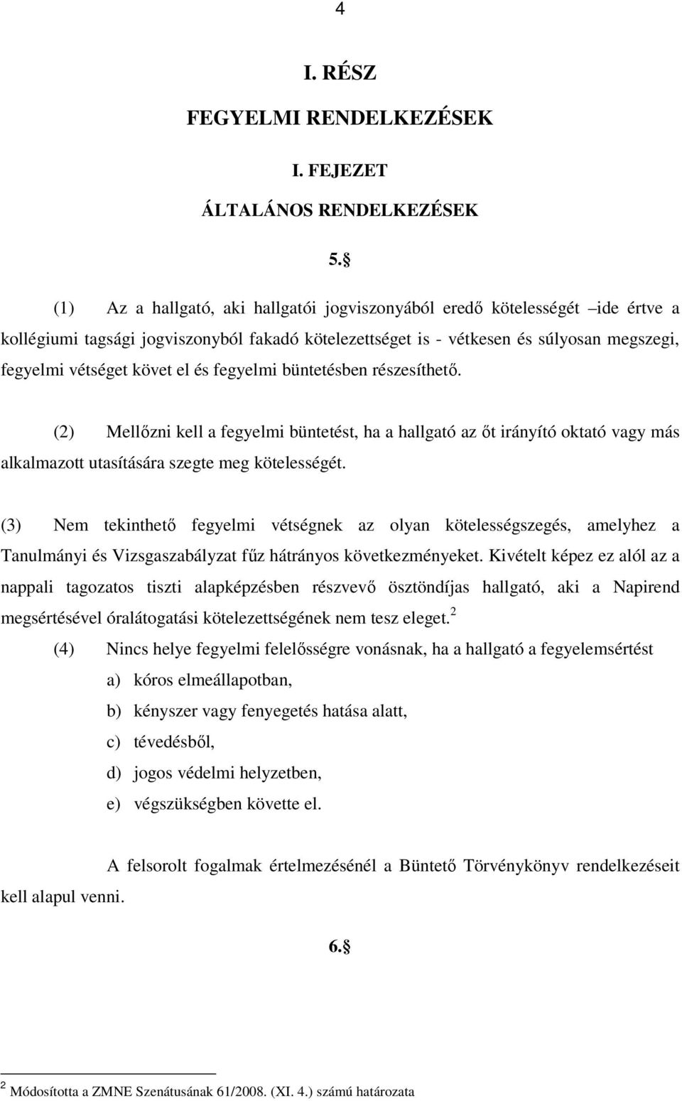 és fegyelmi büntetésben részesíthető. (2) Mellőzni kell a fegyelmi büntetést, ha a hallgató az őt irányító oktató vagy más alkalmazott utasítására szegte meg kötelességét.