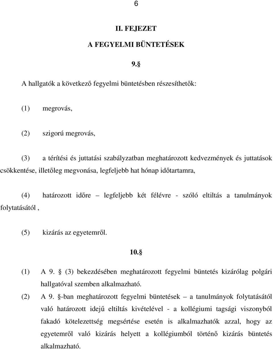 illetőleg megvonása, legfeljebb hat hónap időtartamra, folytatásától, (4) határozott időre legfeljebb két félévre - szóló eltiltás a tanulmányok (5) kizárás az egyetemről. 10. (1) A 9.