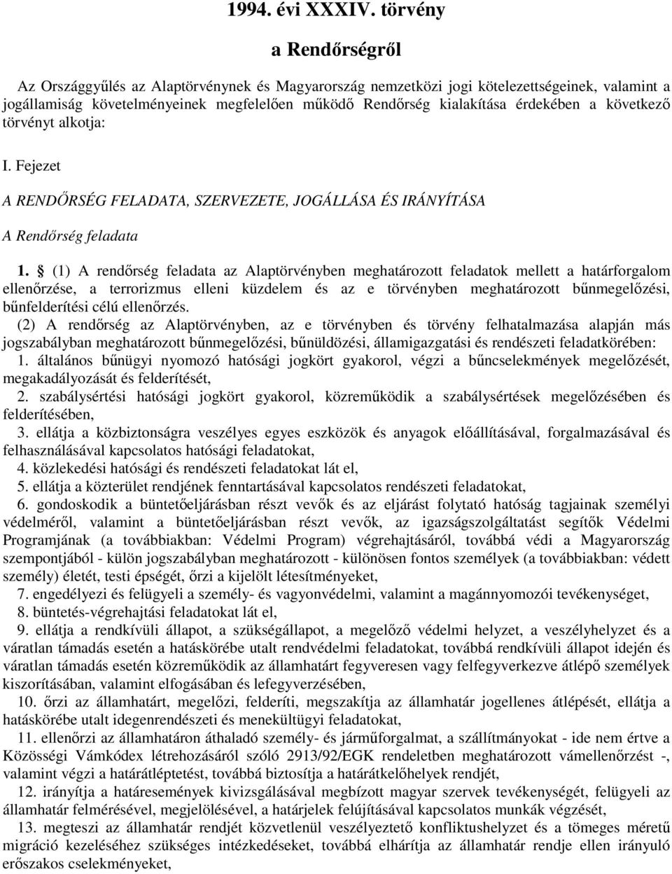 (1) A rendırség feladata az Alaptörvényben meghatározott feladatok mellett a határforgalom ellenırzése, a terrorizmus elleni küzdelem és az e törvényben meghatározott bőnmegelızési, bőnfelderítési