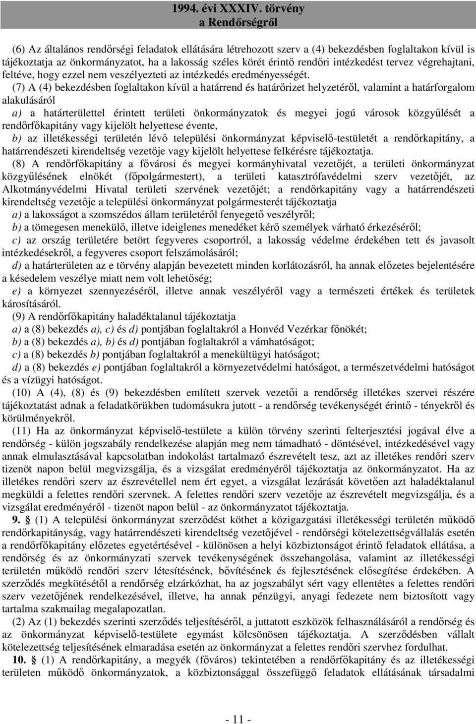 (7) A (4) bekezdésben foglaltakon kívül a határrend és határırizet helyzetérıl, valamint a határforgalom alakulásáról a) a határterülettel érintett területi önkormányzatok és megyei jogú városok