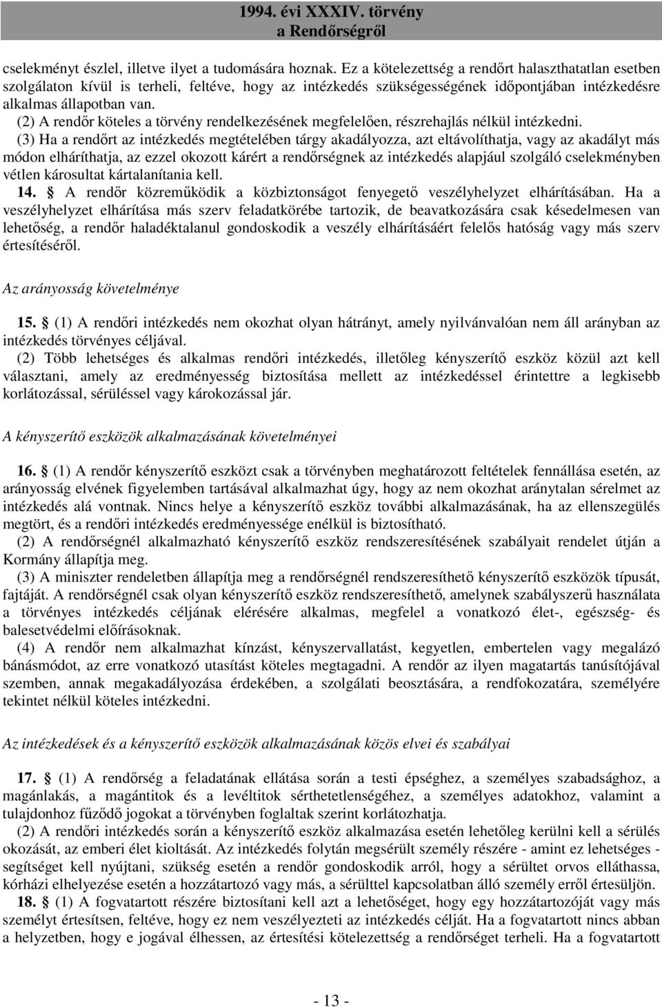 (2) A rendır köteles a törvény rendelkezésének megfelelıen, részrehajlás nélkül intézkedni.