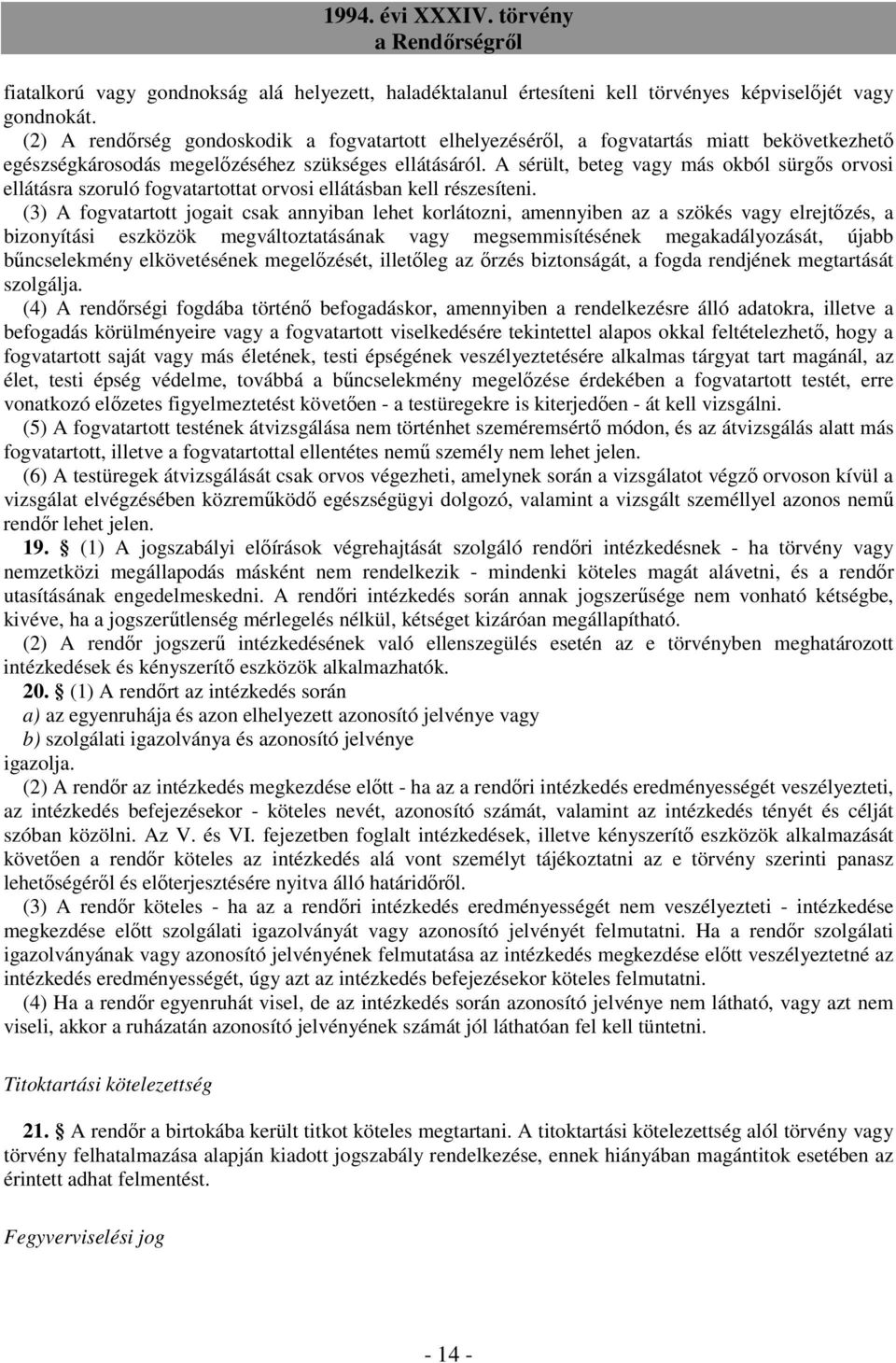 A sérült, beteg vagy más okból sürgıs orvosi ellátásra szoruló fogvatartottat orvosi ellátásban kell részesíteni.