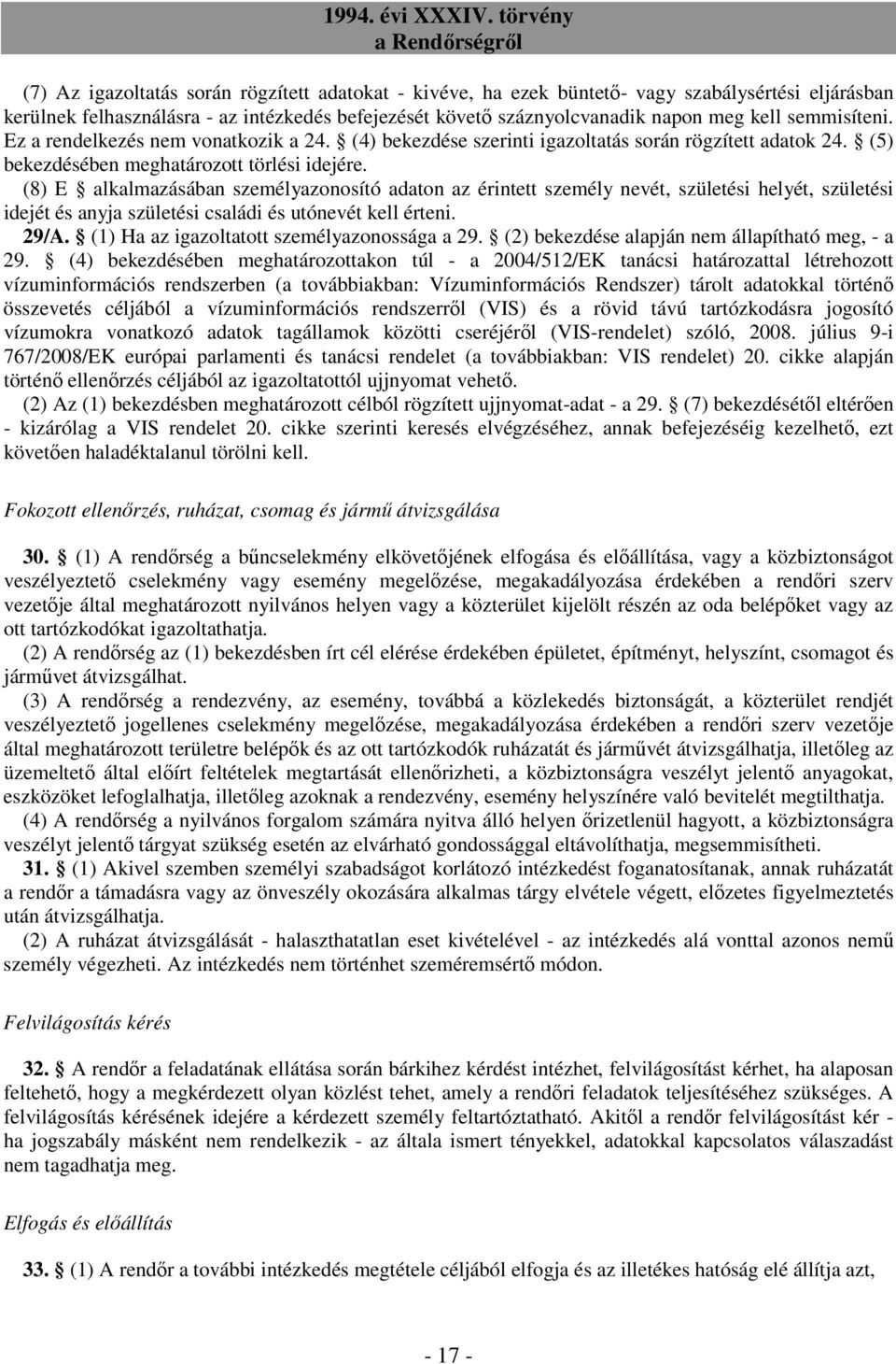 (8) E alkalmazásában személyazonosító adaton az érintett személy nevét, születési helyét, születési idejét és anyja születési családi és utónevét kell érteni. 29/A.