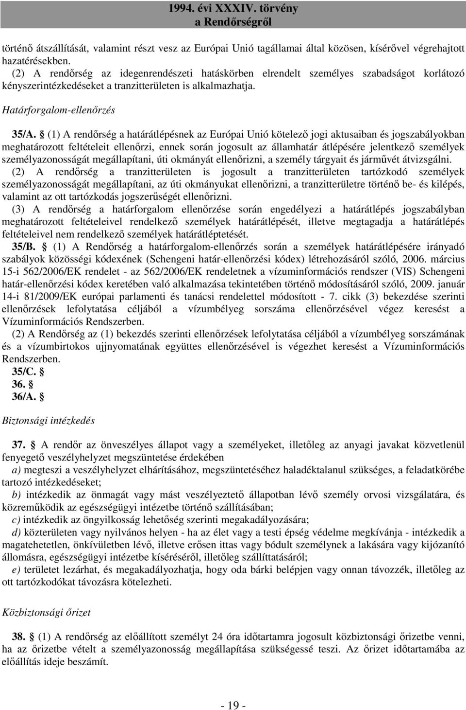 (1) A rendırség a határátlépésnek az Európai Unió kötelezı jogi aktusaiban és jogszabályokban meghatározott feltételeit ellenırzi, ennek során jogosult az államhatár átlépésére jelentkezı személyek