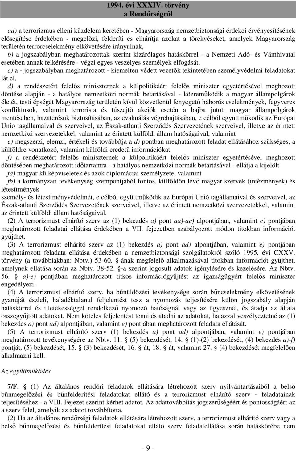 egyes veszélyes személyek elfogását, c) a - jogszabályban meghatározott - kiemelten védett vezetık tekintetében személyvédelmi feladatokat lát el, d) a rendészetért felelıs miniszternek a