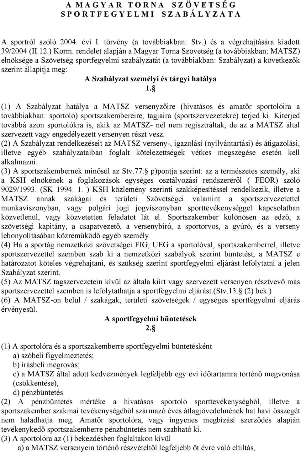 rendelet alapján a Magyar Torna Szövetség (a továbbiakban: MATSZ) elnöksége a Szövetség sportfegyelmi szabályzatát (a továbbiakban: Szabályzat) a következők szerint állapítja meg: A Szabályzat