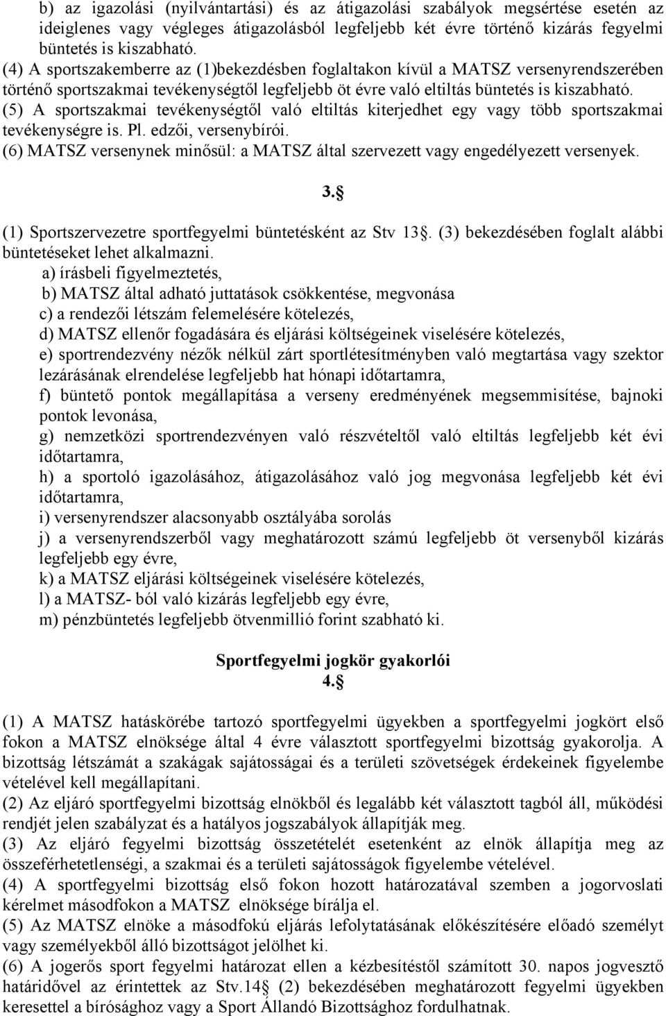 (5) A sportszakmai tevékenységtől való eltiltás kiterjedhet egy vagy több sportszakmai tevékenységre is. Pl. edzői, versenybírói.