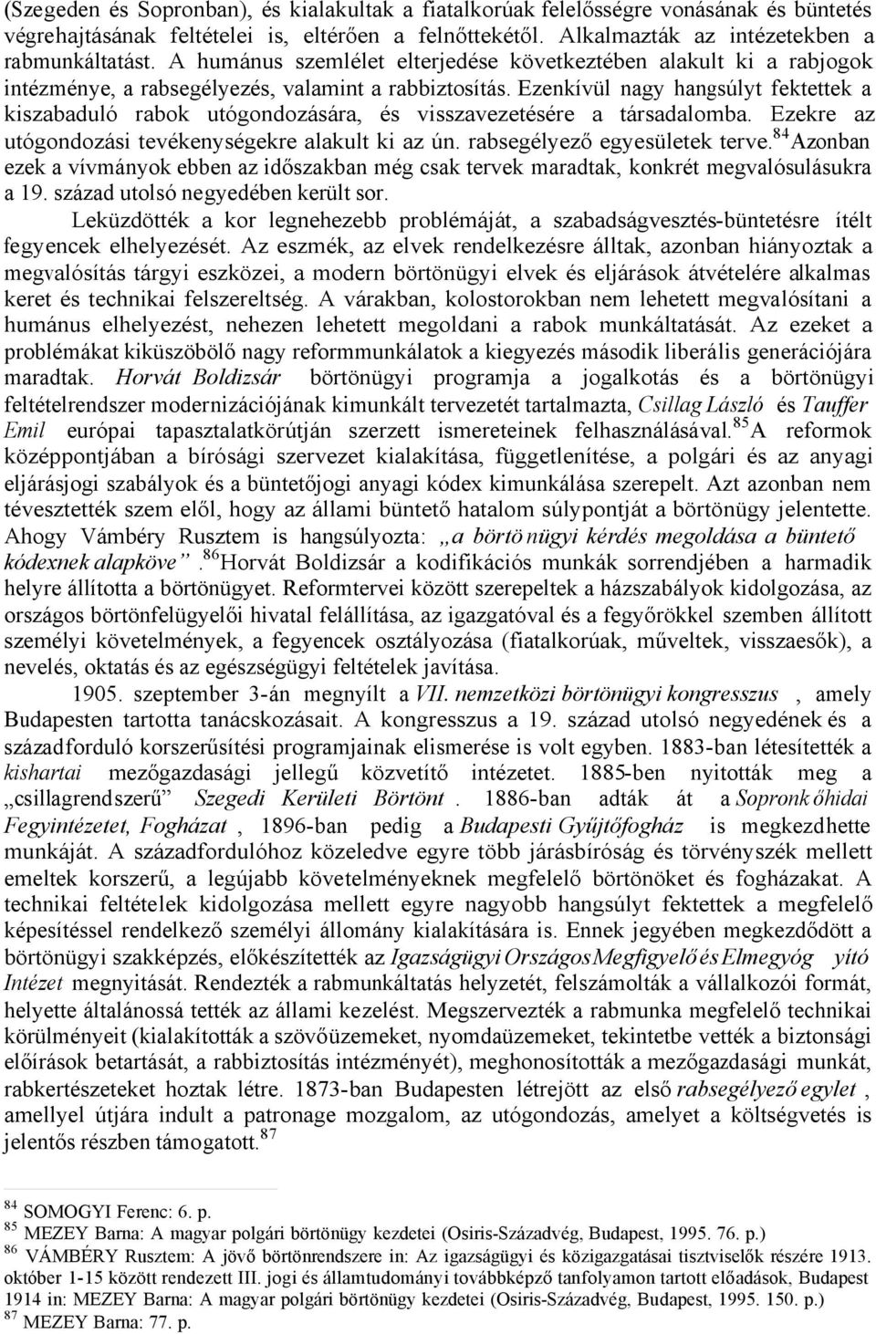 Ezenkívül nagy hangsúlyt fektettek a kiszabaduló rabok utógondozására, és visszavezetésére a társadalomba. Ezekre az utógondozási tevékenységekre alakult ki az ún. rabsegélyező egyesületek terve.