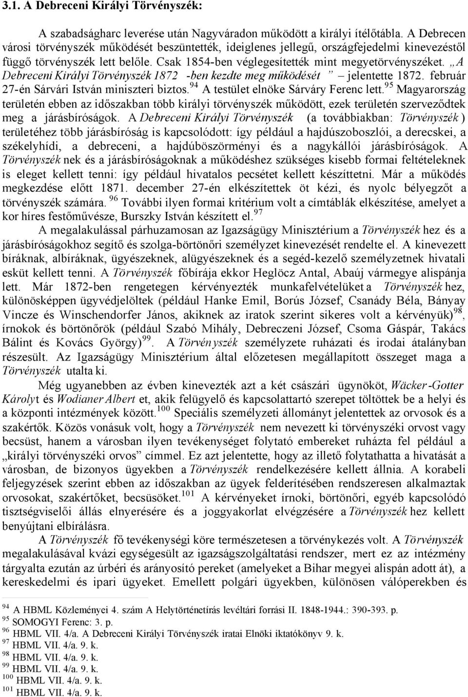 A Debreceni Királyi Törvényszék 1872 -ben kezdte meg működését jelentette 1872. február 27-én Sárvári István miniszteri biztos.94 A testület elnöke Sárváry Ferenc lett.