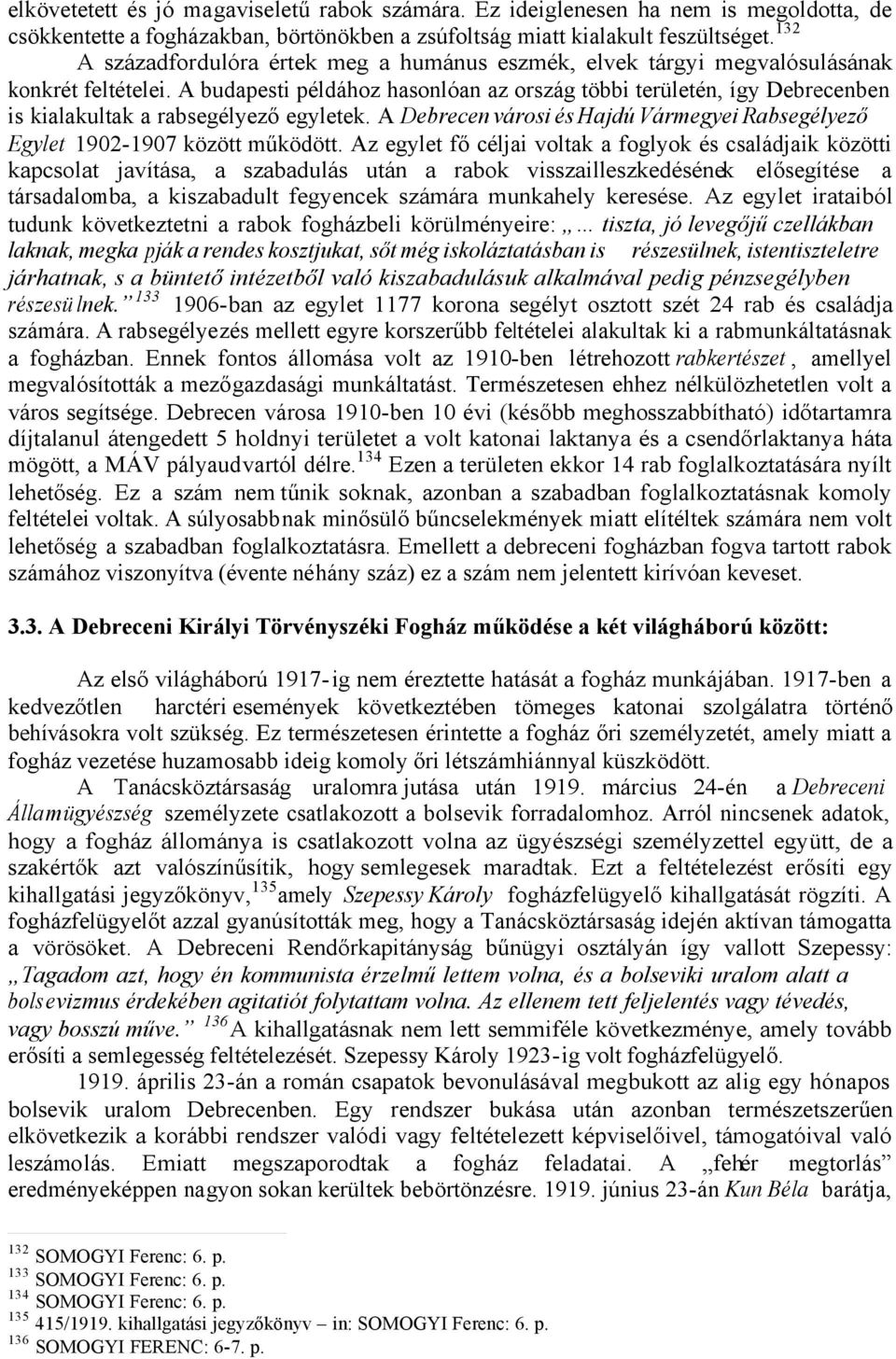 A budapesti példához hasonlóan az ország többi területén, így Debrecenben is kialakultak a rabsegélyező egyletek. A Debrecen városi és Hajdú Vármegyei Rabsegélyező Egylet 1902-1907 között működött.