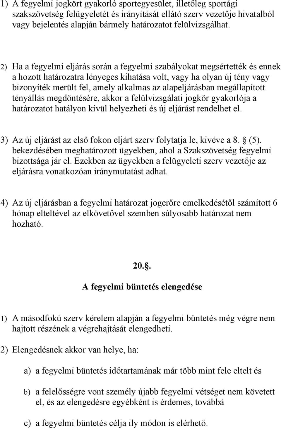 2) Ha a fegyelmi eljárás során a fegyelmi szabályokat megsértették és ennek a hozott határozatra lényeges kihatása volt, vagy ha olyan új tény vagy bizonyíték merült fel, amely alkalmas az