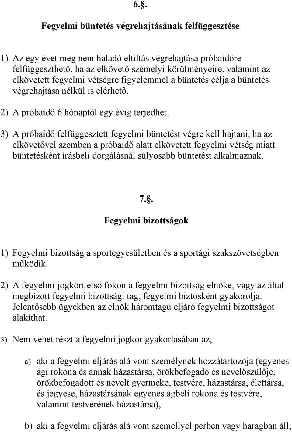 3) A próbaidő felfüggesztett fegyelmi büntetést végre kell hajtani, ha az elkövetővel szemben a próbaidő alatt elkövetett fegyelmi vétség miatt büntetésként írásbeli dorgálásnál súlyosabb büntetést