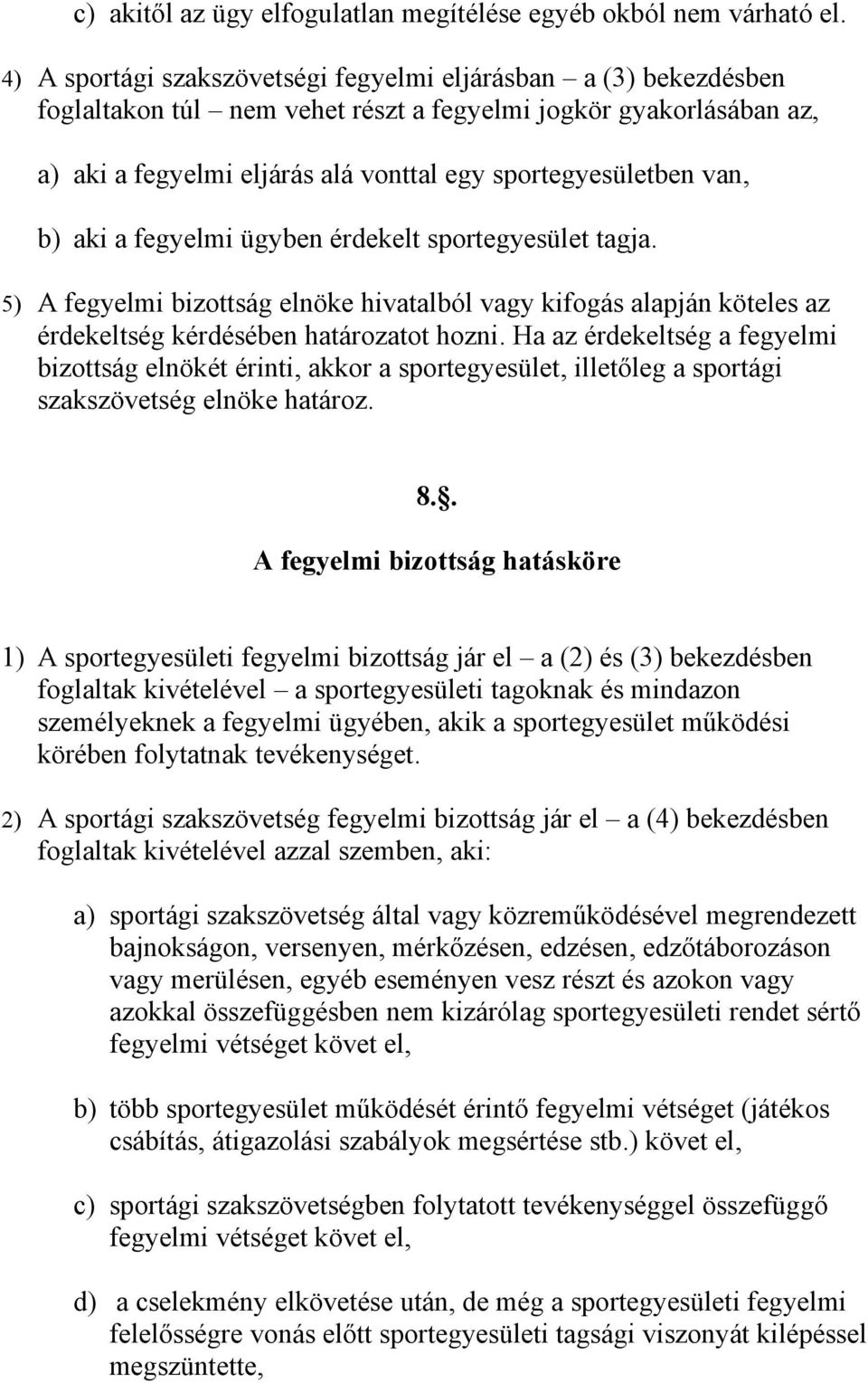 b) aki a fegyelmi ügyben érdekelt sportegyesület tagja. 5) A fegyelmi bizottság elnöke hivatalból vagy kifogás alapján köteles az érdekeltség kérdésében határozatot hozni.