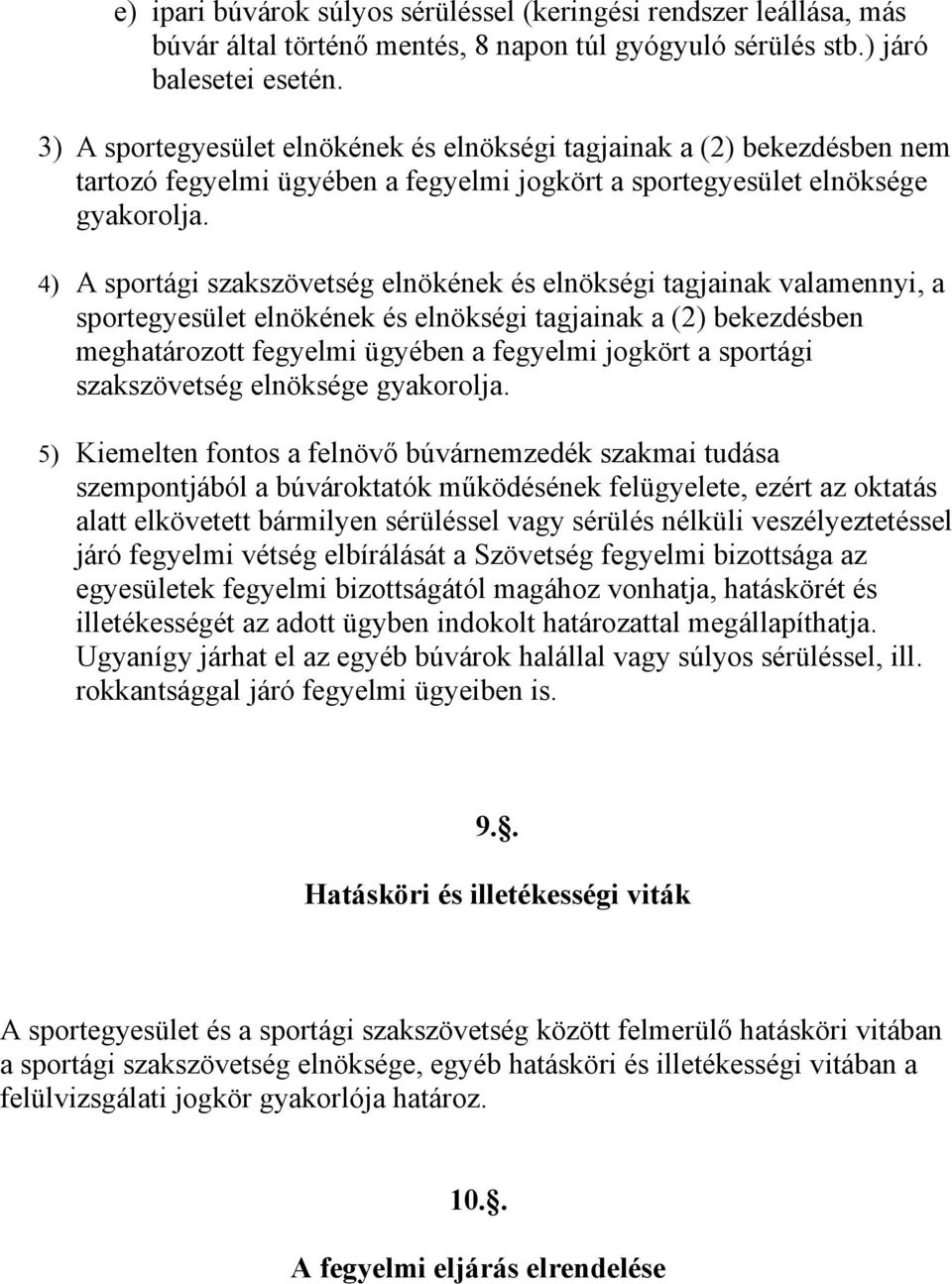 4) A sportági szakszövetség elnökének és elnökségi tagjainak valamennyi, a sportegyesület elnökének és elnökségi tagjainak a (2) bekezdésben meghatározott fegyelmi ügyében a fegyelmi jogkört a