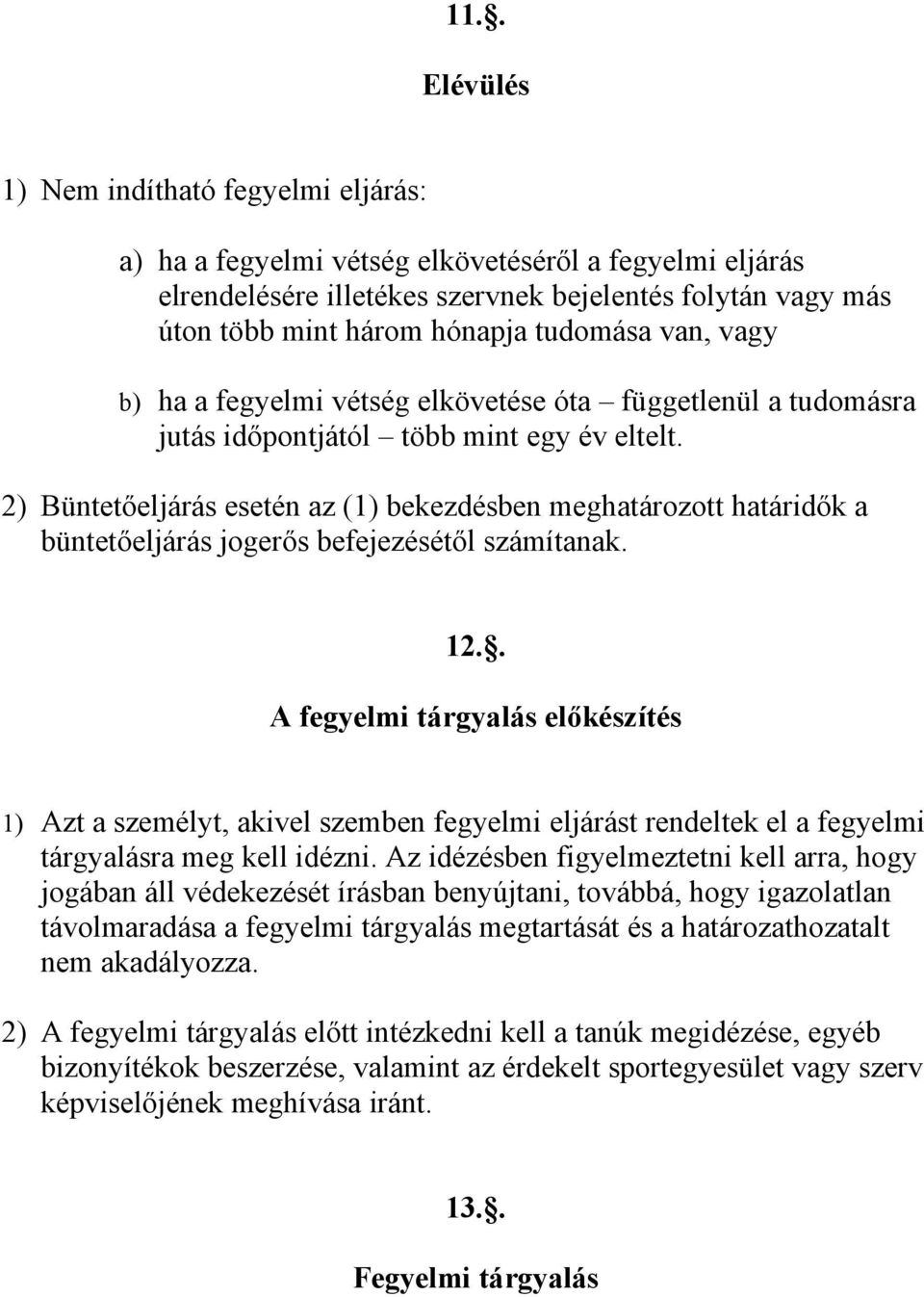 2) Büntetőeljárás esetén az (1) bekezdésben meghatározott határidők a büntetőeljárás jogerős befejezésétől számítanak. 12.