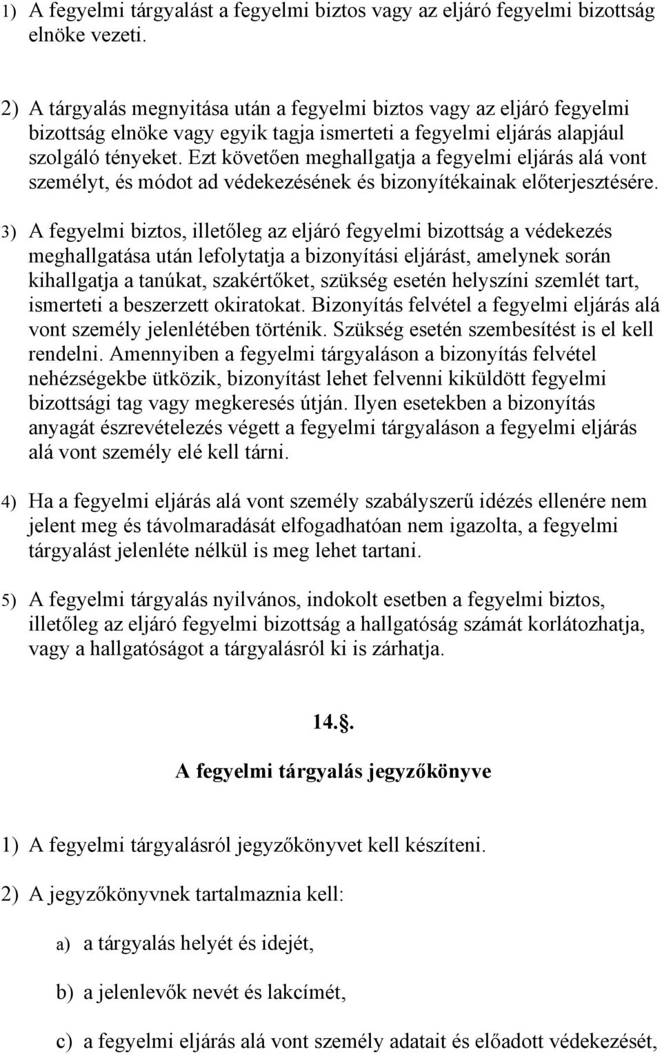 Ezt követően meghallgatja a fegyelmi eljárás alá vont személyt, és módot ad védekezésének és bizonyítékainak előterjesztésére.