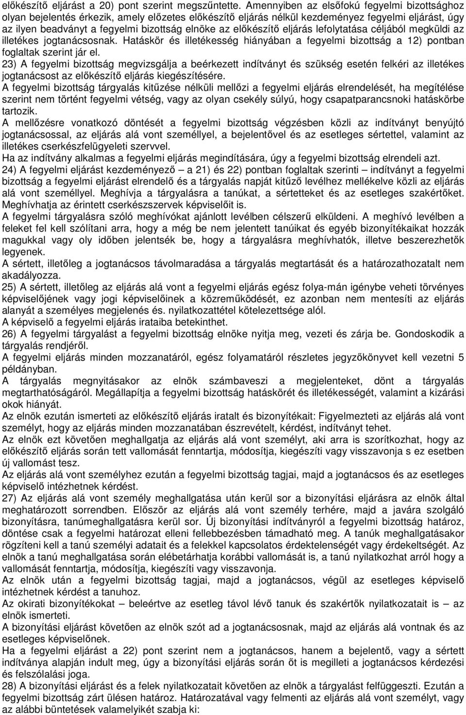 elıkészítı eljárás lefolytatása céljából megküldi az illetékes jogtanácsosnak. Hatáskör és illetékesség hiányában a fegyelmi bizottság a 12) pontban foglaltak szerint jár el.