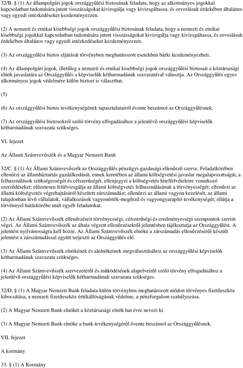 (2) A nemzeti és etnikai kisebbségi jogok országgyőlési biztosának feladata, hogy a nemzeti és etnikai kisebbségi jogokkal kapcsolatban tudomására jutott visszásságokat kivizsgálja vagy