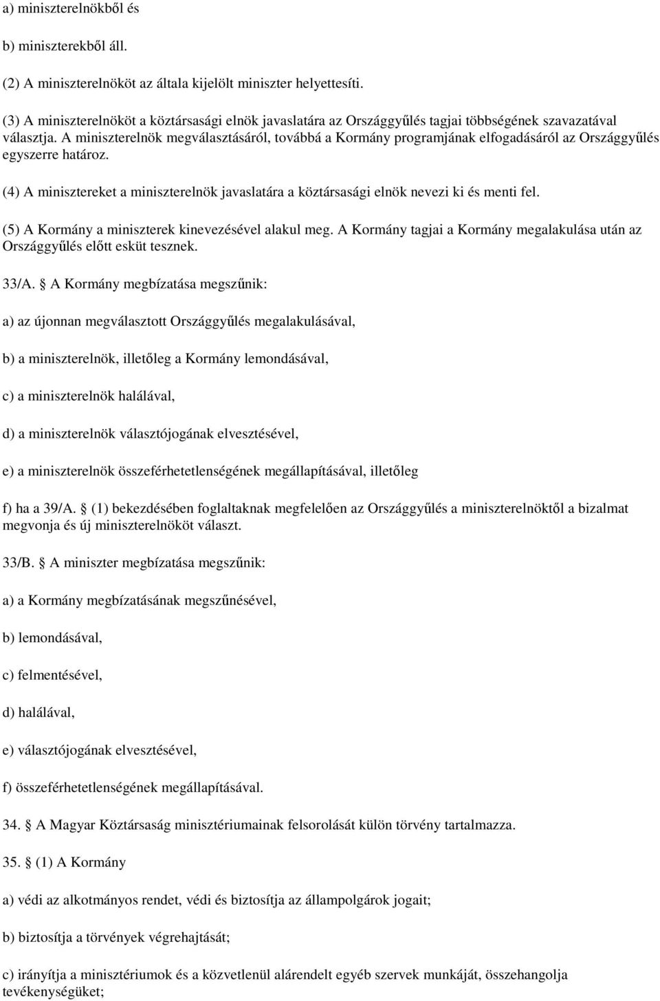 A miniszterelnök megválasztásáról, továbbá a Kormány programjának elfogadásáról az Országgyőlés egyszerre határoz.