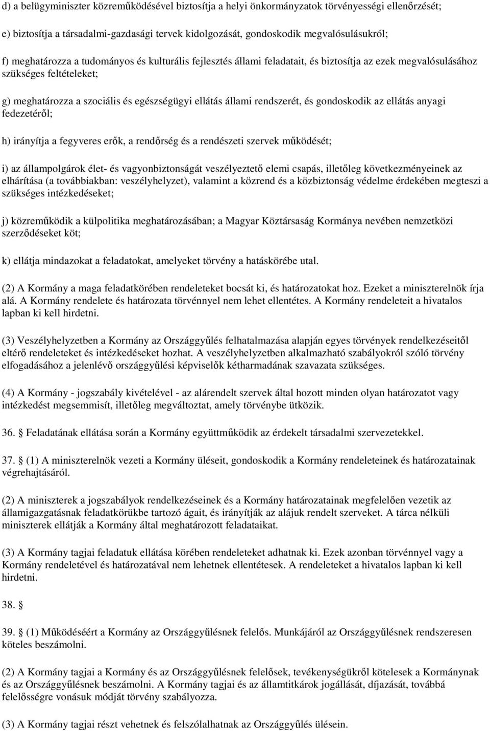 rendszerét, és gondoskodik az ellátás anyagi fedezetérıl; h) irányítja a fegyveres erık, a rendırség és a rendészeti szervek mőködését; i) az állampolgárok élet- és vagyonbiztonságát veszélyeztetı