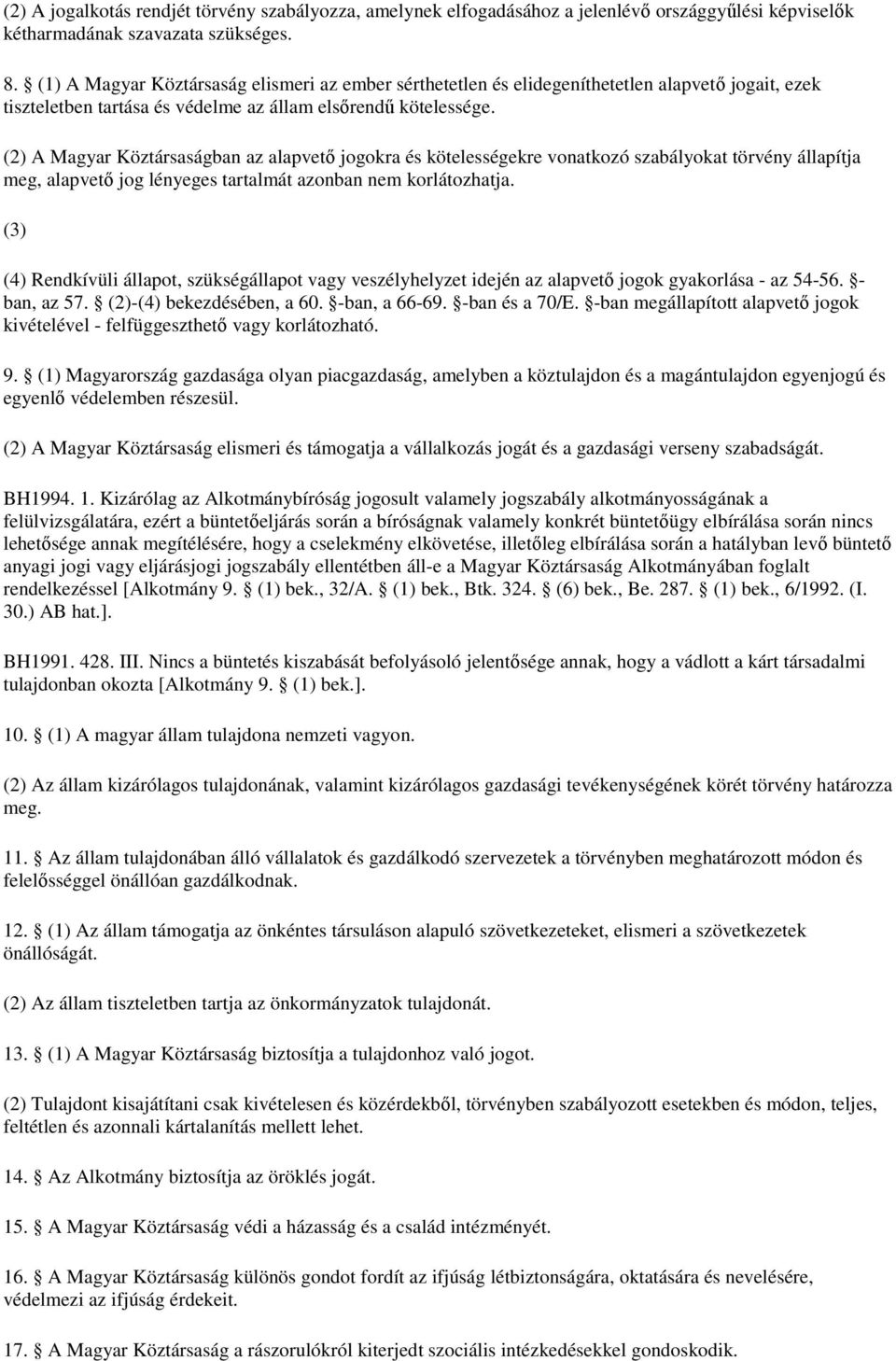 (2) A Magyar Köztársaságban az alapvetı jogokra és kötelességekre vonatkozó szabályokat törvény állapítja meg, alapvetı jog lényeges tartalmát azonban nem korlátozhatja.