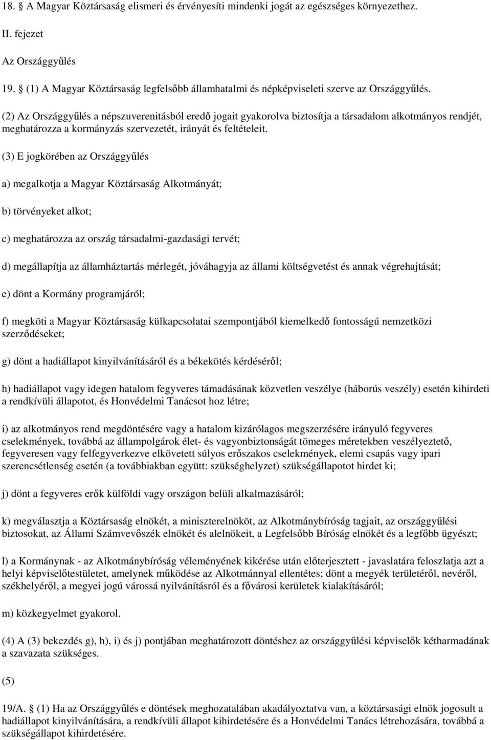 (2) Az Országgyőlés a népszuverenitásból eredı jogait gyakorolva biztosítja a társadalom alkotmányos rendjét, meghatározza a kormányzás szervezetét, irányát és feltételeit.