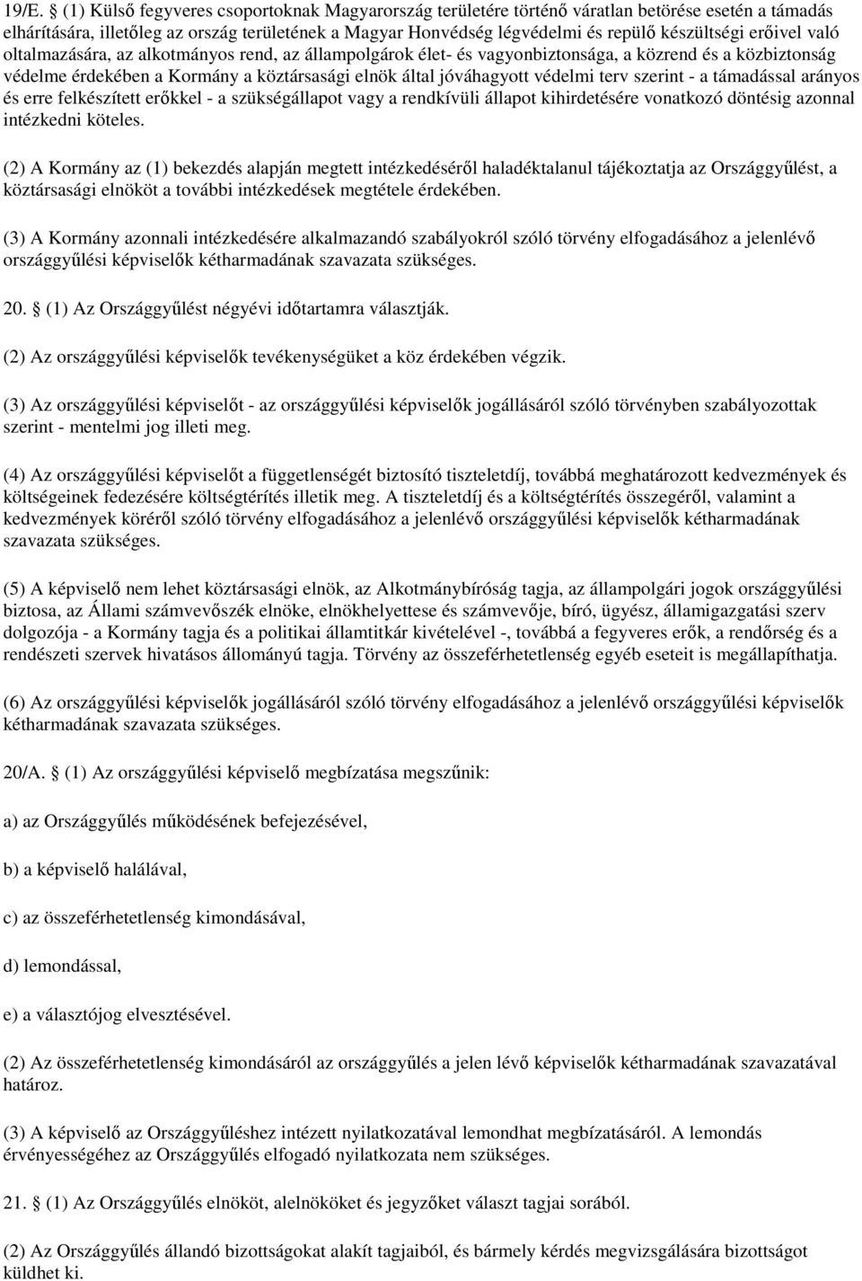 védelmi terv szerint - a támadással arányos és erre felkészített erıkkel - a szükségállapot vagy a rendkívüli állapot kihirdetésére vonatkozó döntésig azonnal intézkedni köteles.