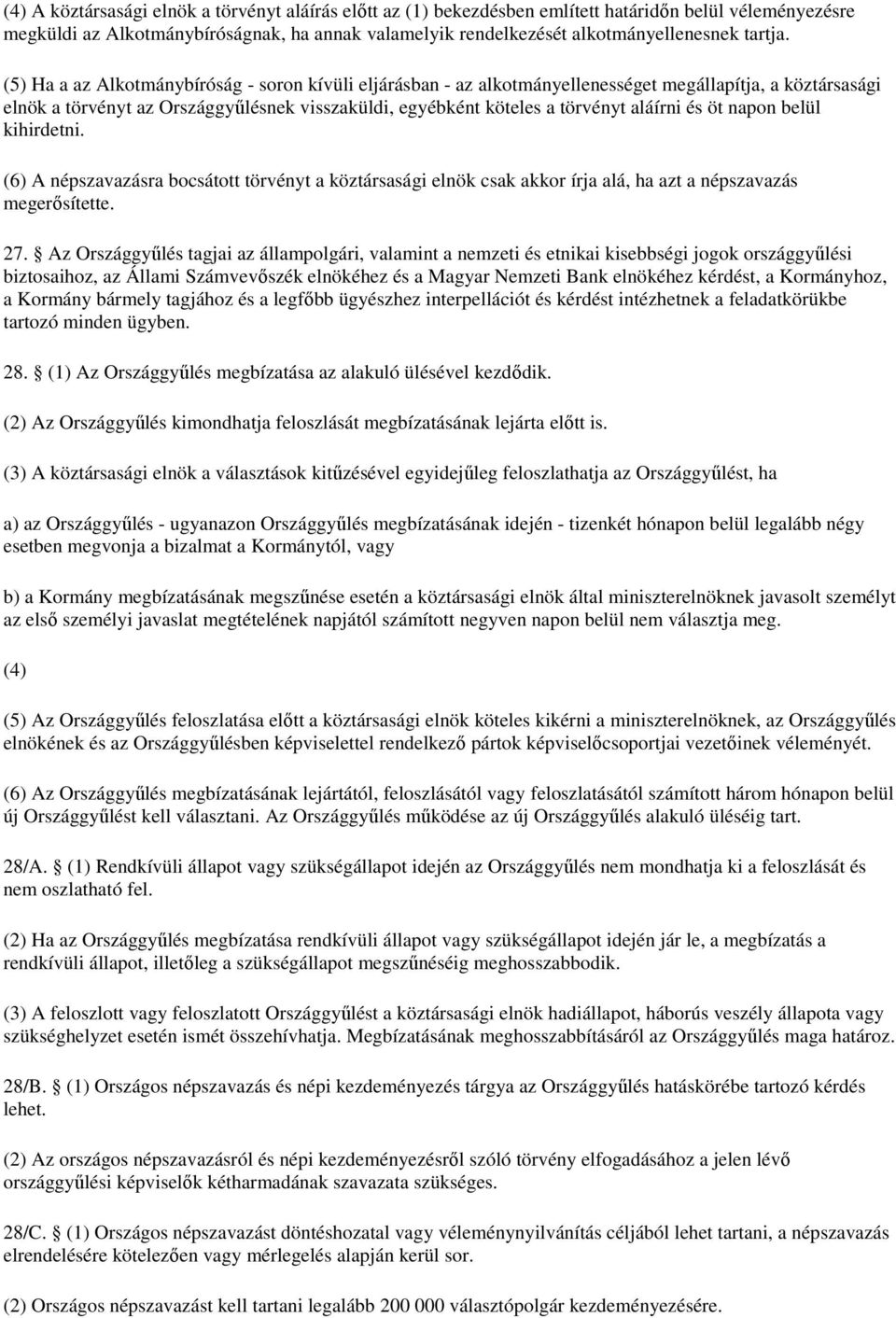 (5) Ha a az Alkotmánybíróság - soron kívüli eljárásban - az alkotmányellenességet megállapítja, a köztársasági elnök a törvényt az Országgyőlésnek visszaküldi, egyébként köteles a törvényt aláírni és