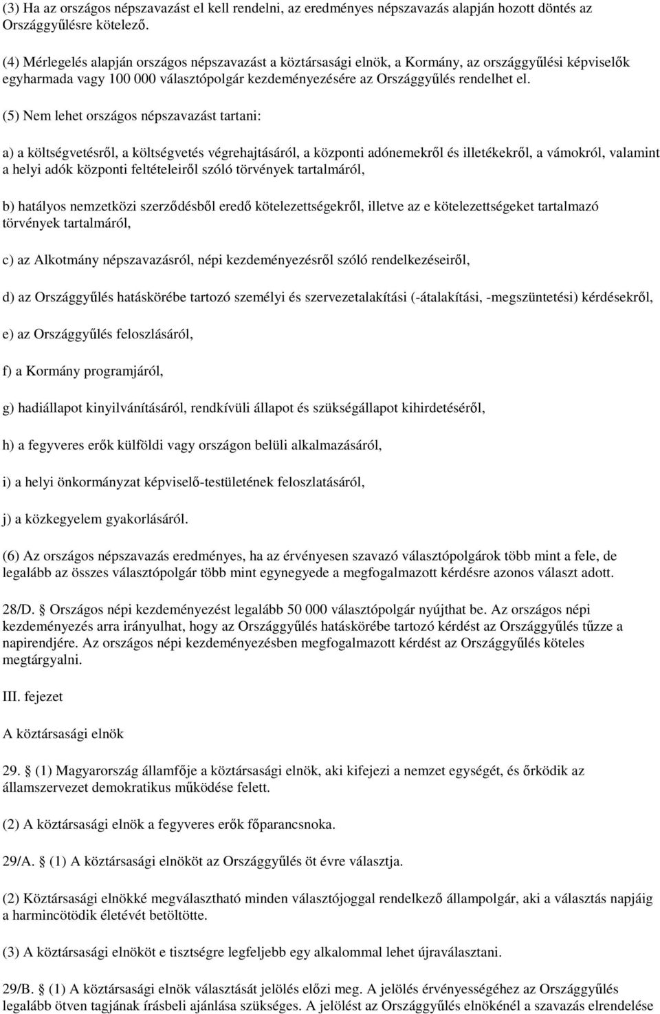 (5) Nem lehet országos népszavazást tartani: a) a költségvetésrıl, a költségvetés végrehajtásáról, a központi adónemekrıl és illetékekrıl, a vámokról, valamint a helyi adók központi feltételeirıl