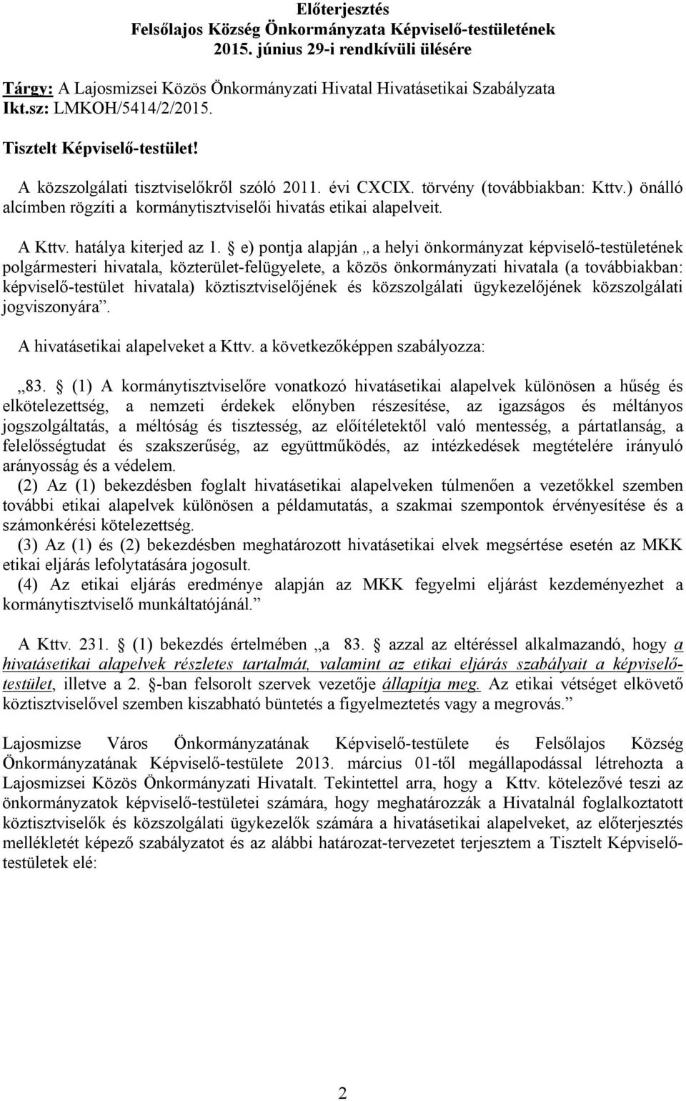 ) önálló alcímben rögzíti a kormánytisztviselői hivatás etikai alapelveit. A Kttv. hatálya kiterjed az 1.