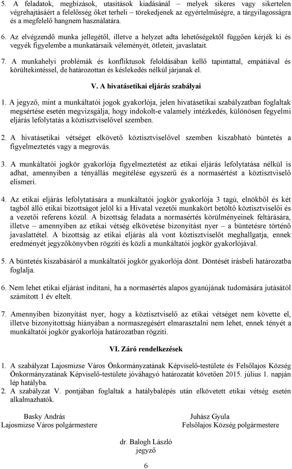 A munkahelyi problémák és konfliktusok feloldásában kellő tapintattal, empátiával és körültekintéssel, de határozottan és késlekedés nélkül járjanak el. V. A hivatásetikai eljárás szabályai 1.