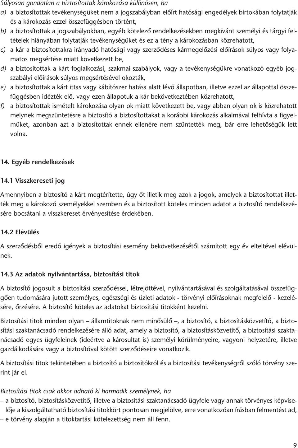 a kár a biztosítottakra irányadó hatósági vagy szerzôdéses kármegelôzési elôírások súlyos vagy folyamatos megsértése miatt következett be, d) a biztosítottak a kárt foglalkozási, szakmai szabályok,