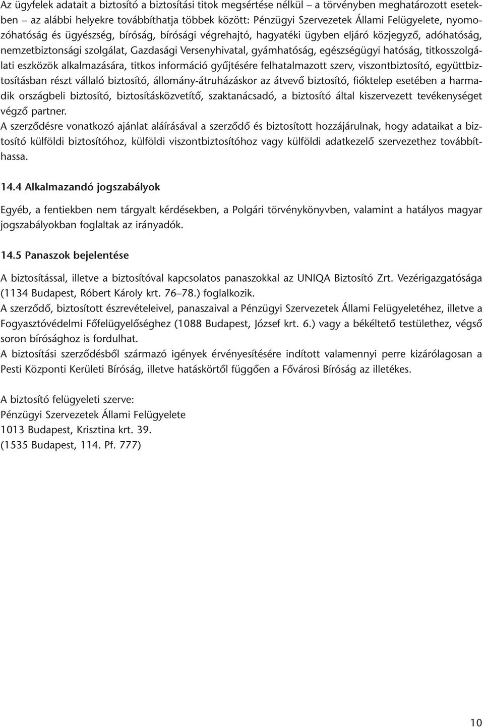 titkosszolgálati eszközök alkalmazására, titkos információ gyûjtésére felhatalmazott szerv, viszontbiztosító, együttbiztosításban részt vállaló biztosító, állomány-átruházáskor az átvevô biztosító,