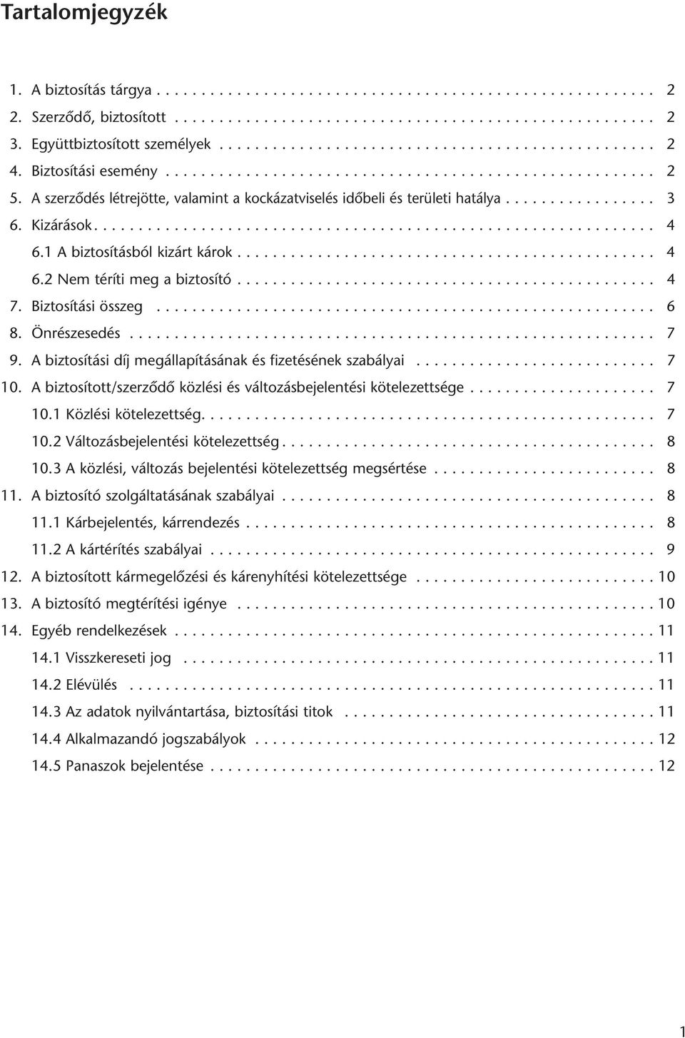 A szerzôdés létrejötte, valamint a kockázatviselés idôbeli és területi hatálya................. 3 6. Kizárások............................................................... 4 6.