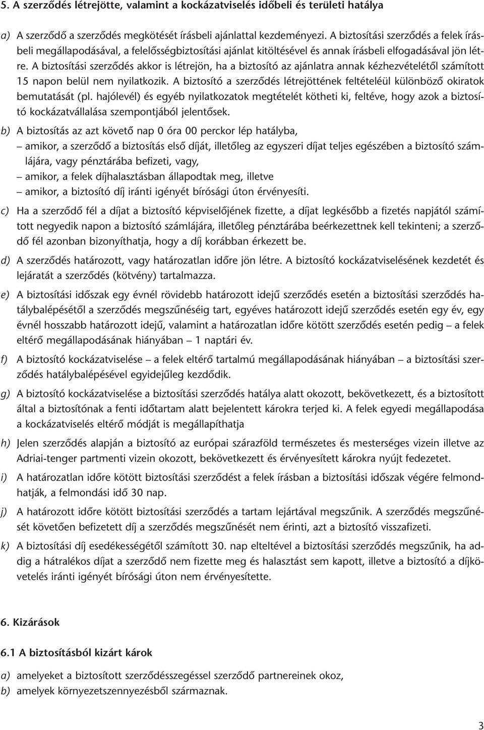 A biztosítási szerzôdés akkor is létrejön, ha a biztosító az ajánlatra annak kézhezvételétôl számított 15 napon belül nem nyilatkozik.