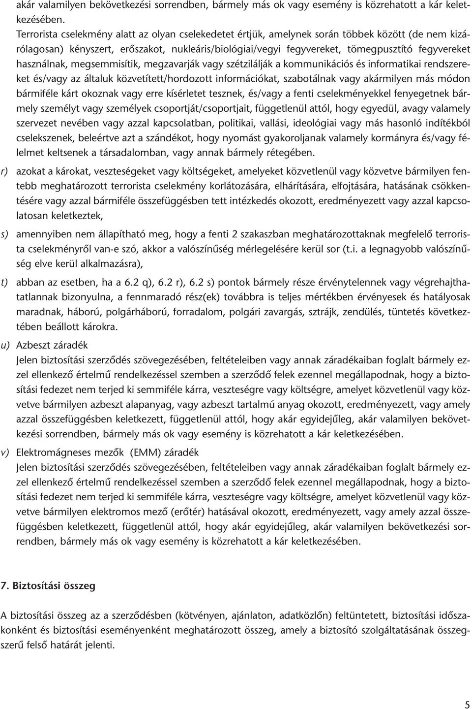 használnak, megsemmisítik, megzavarják vagy szétzilálják a kommunikációs és informatikai rendszereket és/vagy az általuk közvetített/hordozott információkat, szabotálnak vagy akármilyen más módon