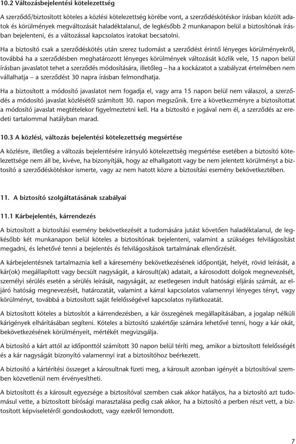 Ha a biztosító csak a szerzôdéskötés után szerez tudomást a szerzôdést érintô lényeges körülményekrôl, továbbá ha a szerzôdésben meghatározott lényeges körülmények változását közlik vele, 15 napon